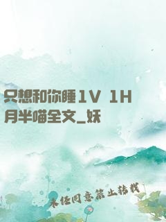 只想和你睡1V 1H月半喵全文